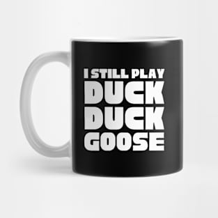 I Still Play Duck Duck Goose Mug